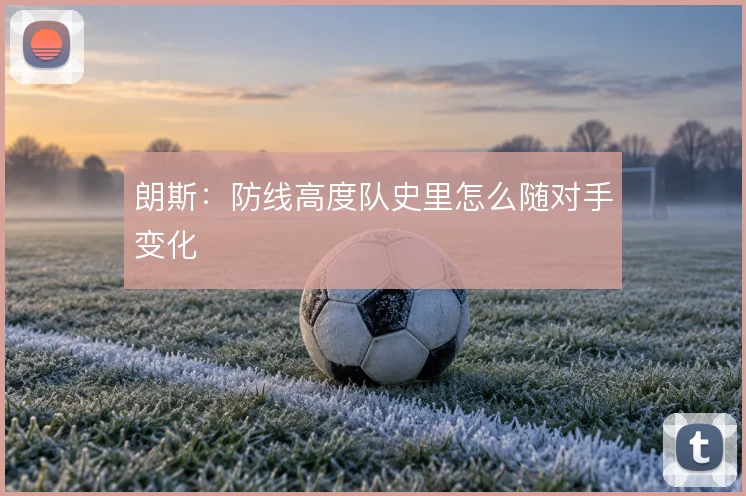 朗斯：防线高度队史里怎么随对手变化
