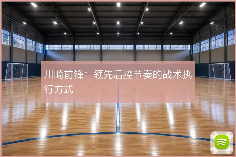 川崎前锋：领先后控节奏的战术执行方式