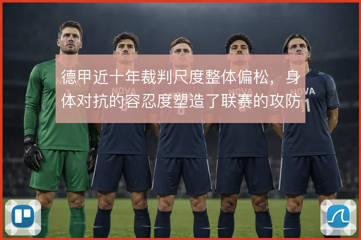 德甲近十年裁判尺度整体偏松，身体对抗的容忍度塑造了联赛的攻防转换风格