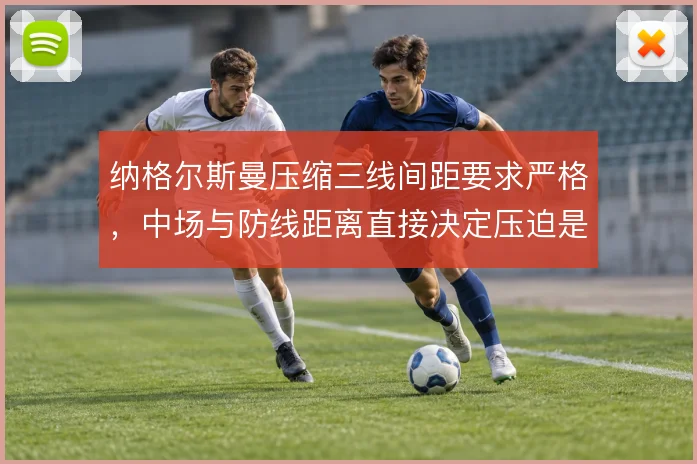 纳格尔斯曼压缩三线间距要求严格，中场与防线距离直接决定压迫是否成型